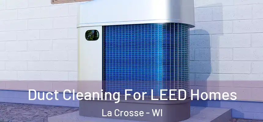  Duct Cleaning For LEED Homes La Crosse - WI