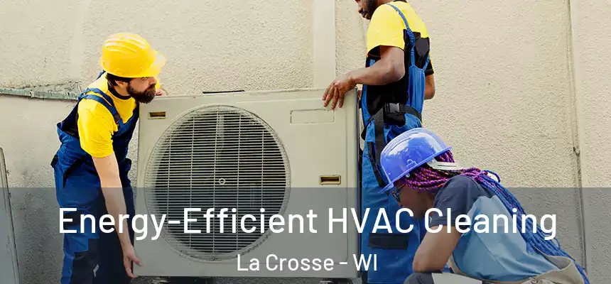  Energy-Efficient HVAC Cleaning La Crosse - WI