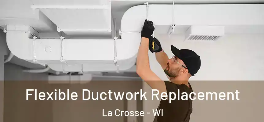  Flexible Ductwork Replacement La Crosse - WI