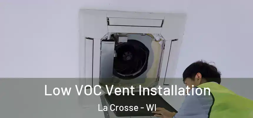  Low VOC Vent Installation La Crosse - WI