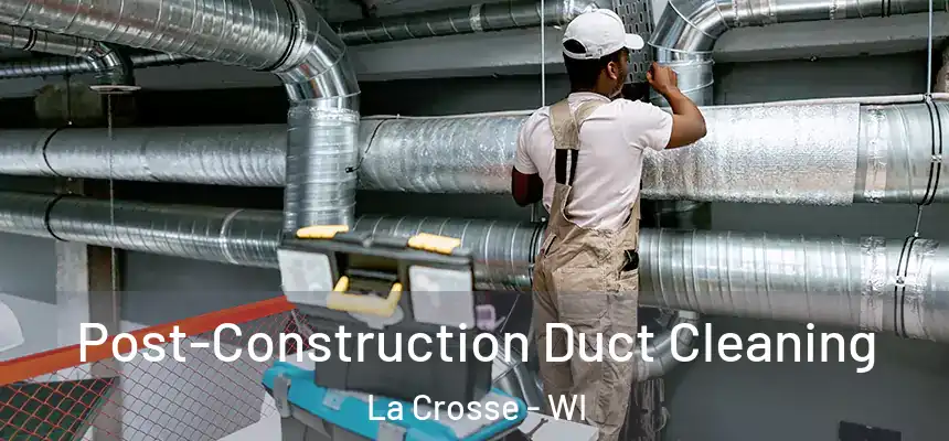  Post-Construction Duct Cleaning La Crosse - WI