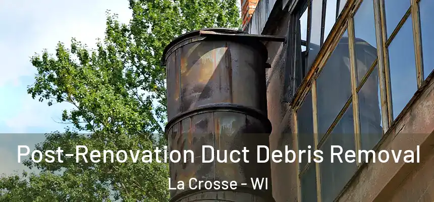  Post-Renovation Duct Debris Removal La Crosse - WI
